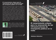 Bookcover of El renacimiento urbano para la renovación de las infraestructuras de transporte público en la India