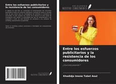 Bookcover of Entre los esfuerzos publicitarios y la resistencia de los consumidores