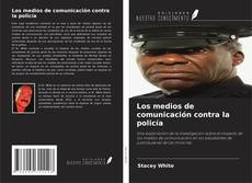 Couverture de Los medios de comunicación contra la policía