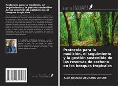 Bookcover of Protocolo para la medición, el seguimiento y la gestión sostenible de las reservas de carbono en los bosques tropicales