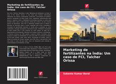 Bookcover of Marketing de fertilizantes na Índia: Um caso de FCI, Talcher Orissa
