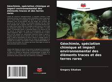 Copertina di Géochimie, spéciation chimique et impact environnemental des éléments traces et des terres rares