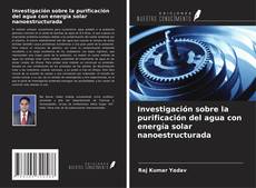 Bookcover of Investigación sobre la purificación del agua con energía solar nanoestructurada