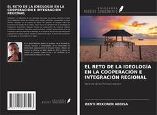 Couverture de EL RETO DE LA IDEOLOGÍA EN LA COOPERACIÓN E INTEGRACIÓN REGIONAL