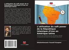Portada del libro de L'utilisation du soft power de la République islamique d'Iran en Amérique latine