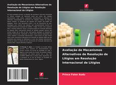 Bookcover of Avaliação de Mecanismos Alternativos de Resolução de Litígios em Resolução Internacional de Litígios