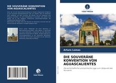 Capa do livro de DIE SOUVERÄNE KONVENTION VON AGUASCALIENTES 
