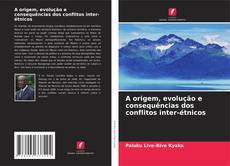 Bookcover of A origem, evolução e consequências dos conflitos inter-étnicos