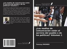 Capa do livro de ¿Los medios de comunicación están al servicio del pueblo o de los políticos? Volumen 1 