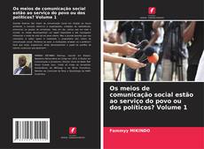 Os meios de comunicação social estão ao serviço do povo ou dos políticos? Volume 1的封面