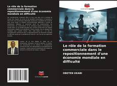 Couverture de Le rôle de la formation commerciale dans le repositionnement d'une économie mondiale en difficulté