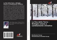 Обложка La fine della Terra - Biologia umana e cambiamento climatico