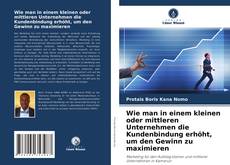Portada del libro de Wie man in einem kleinen oder mittleren Unternehmen die Kundenbindung erhöht, um den Gewinn zu maximieren