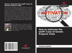 Bookcover of How to motivate the staff? Case of Geodis Projects Chad