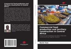 Bookcover of Commercial food production and territory construction in Central Africa