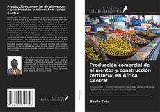 Bookcover of Producción comercial de alimentos y construcción territorial en África Central