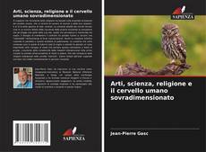 Bookcover of Arti, scienza, religione e il cervello umano sovradimensionato