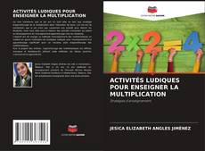 Copertina di ACTIVITÉS LUDIQUES POUR ENSEIGNER LA MULTIPLICATION