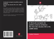 Copertina di A direcção europeia da política externa britânica No virar dos séculos XIX e XX. (1899-1914)