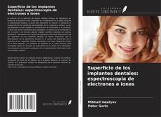 Superficie de los implantes dentales: espectroscopia de electrones e iones kitap kapağı