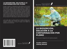 Bookcover of LA BIOSORCIÓN, SOLUCIÓN A LA CONTAMINACIÓN POR PLOMO