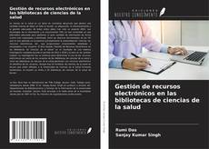 Couverture de Gestión de recursos electrónicos en las bibliotecas de ciencias de la salud