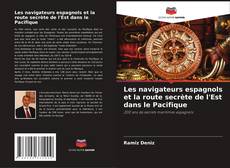 Couverture de Les navigateurs espagnols et la route secrète de l'Est dans le Pacifique