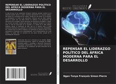 REPENSAR EL LIDERAZGO POLÍTICO DEL ÁFRICA MODERNA PARA EL DESARROLLO的封面