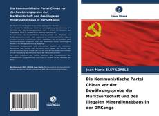 Bookcover of Die Kommunistische Partei Chinas vor der Bewährungsprobe der Marktwirtschaft und des illegalen Mineralienabbaus in der DRKongo