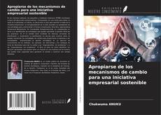 Bookcover of Apropiarse de los mecanismos de cambio para una iniciativa empresarial sostenible