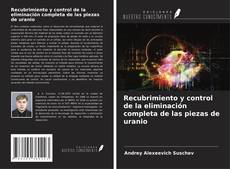 Bookcover of Recubrimiento y control de la eliminación completa de las piezas de uranio