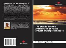 Bookcover of The stakes and the problematic of Kant's project of perpetual peace
