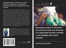 Bookcover of Monografía sobre la titulación de Covid-19 como una amenaza a la seguridad humana mundial y una tragedia del común mundial
