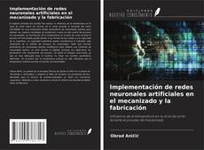 Portada del libro de Implementación de redes neuronales artificiales en el mecanizado y la fabricación