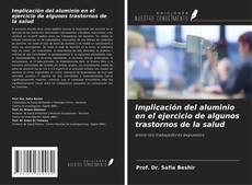Bookcover of Implicación del aluminio en el ejercicio de algunos trastornos de la salud