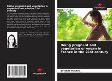 Bookcover of Being pregnant and vegetarian or vegan in France in the 21st century
