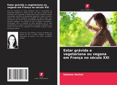 Copertina di Estar grávida e vegetariana ou vegana em França no século XXI