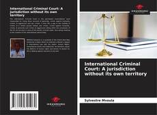 Couverture de International Criminal Court: A jurisdiction without its own territory