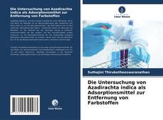 Capa do livro de Die Untersuchung von Azadirachta indica als Adsorptionsmittel zur Entfernung von Farbstoffen 