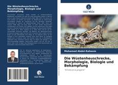 Обложка Die Wüstenheuschrecke, Morphologie, Biologie und Bekämpfung