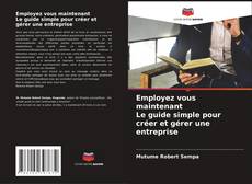 Capa do livro de Employez vous maintenant Le guide simple pour créer et gérer une entreprise 