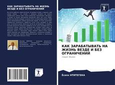 КАК ЗАРАБАТЫВАТЬ НА ЖИЗНЬ ВЕЗДЕ И БЕЗ ОГРАНИЧЕНИЙ kitap kapağı