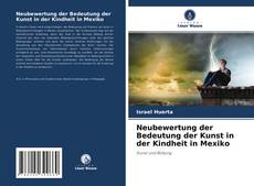Capa do livro de Neubewertung der Bedeutung der Kunst in der Kindheit in Mexiko 