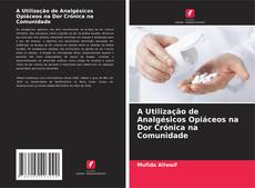 Copertina di A Utilização de Analgésicos Opiáceos na Dor Crónica na Comunidade