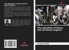 Couverture de The operation of heavy fuel oil diesel engines