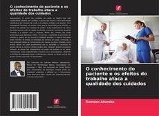 Bookcover of O conhecimento do paciente e os efeitos do trabalho ataca a qualidade dos cuidados