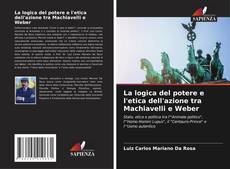 Bookcover of La logica del potere e l'etica dell'azione tra Machiavelli e Weber