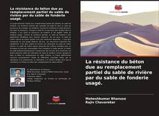 Buchcover von La résistance du béton due au remplacement partiel du sable de rivière par du sable de fonderie usagé.