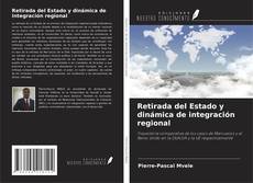 Bookcover of Retirada del Estado y dinámica de integración regional