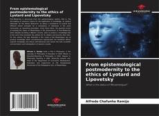 Bookcover of From epistemological postmodernity to the ethics of Lyotard and Lipovetsky